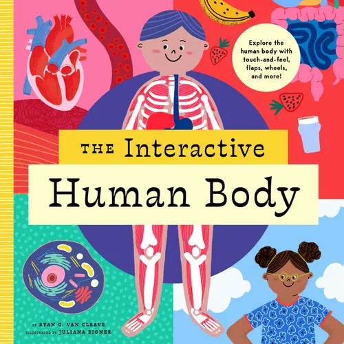 The Interactive Human Body: Explore the Human Body with Flaps, Wheels, Levers, Touch and Feel, and More!