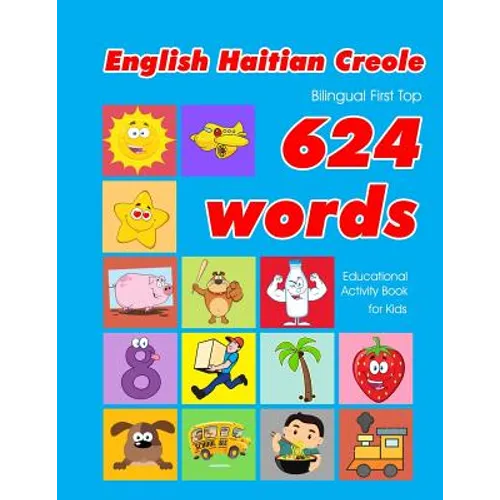 English - Haitian Creole Bilingual First Top 624 Words Educational Activity Book for Kids: Easy vocabulary learning flashcards best for infants babies