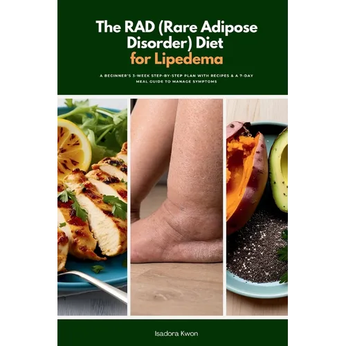 The RAD (Rare Adipose Disorder) Diet for Lipedema: A Beginner's 3-Week Step-by-Step Plan with Recipes & a 7-Day Meal Guide to Manage Symptoms