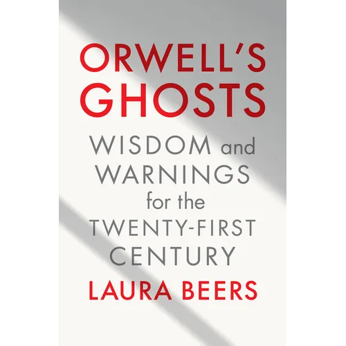 Orwell's Ghosts: Wisdom and Warnings for the Twenty-First Century