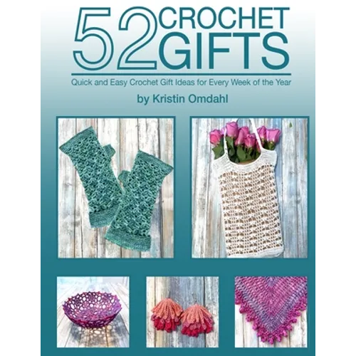 52 Crochet Gifts: Quick and Easy Handmade Gifts for Every Week of the Year