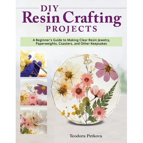 DIY Resin Crafting Projects: A Beginner's Guide to Making Clear Resin Jewelry, Paperweights, Coasters, and Other Keepsakes