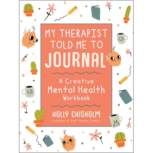 My Therapist Told Me to Journal: A Creative Mental Health Workbook