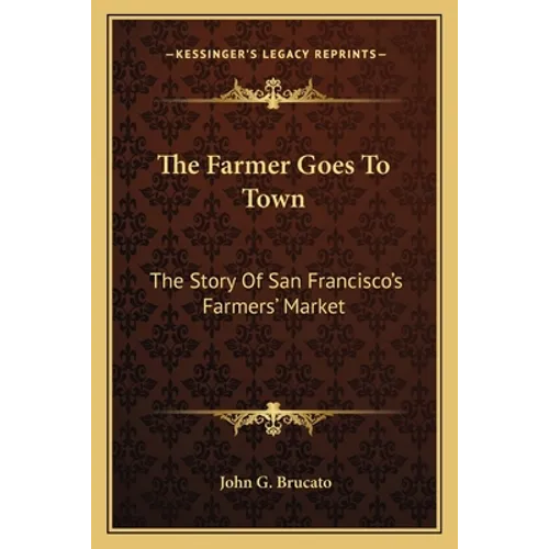 The Farmer Goes To Town: The Story Of San Francisco's Farmers' Market