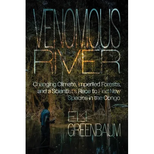 Venomous River: Changing Climate, Imperiled Forests, and a Scientist's Race to Find New Species in the Congo