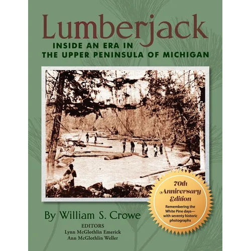 Lumberjack: Inside an Era in the Upper Peninsula of Michigan - 70th Anniversary Edition