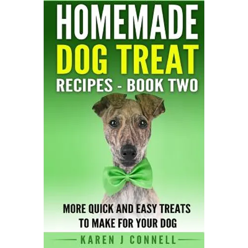 Homemade Dog Treat Recipes - Book Two: More Quick and Easy Treats to Make for Your Dog