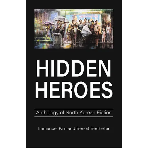 Hidden Heroes: Anthology of North Korean Fiction