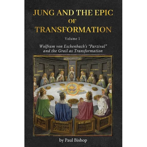 Jung and the Epic of Transformation - Volume 1: Wolfram von Eschenbach's "Parzival" and the Grail as Transformation