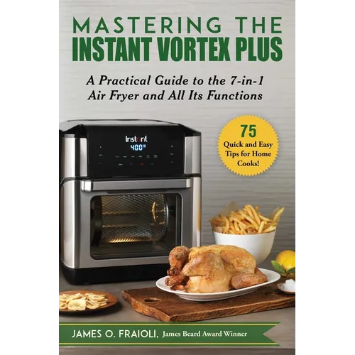 Mastering the Instant Vortex Plus: A Practical Guide to the 7-In-1 Air Fryer and All Its Functions