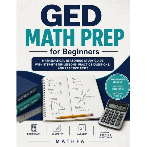 GED Math Prep for Beginners: Mathematical Reasoning Study Guide with Step-by-Step Lessons, Practice Questions, and Practice Tests