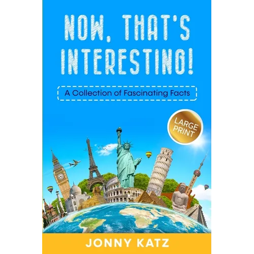 Now, That's Interesting: A Collection of Fascinating Facts