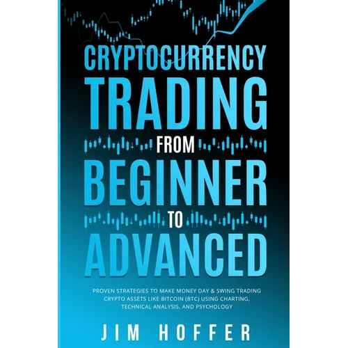 Cryptocurrency Trading from Beginner to Advanced: Proven Strategies to Make Money Day Trading Cryptoassets like Bitcoin (BTC) Using Charting, Technica - Paperback