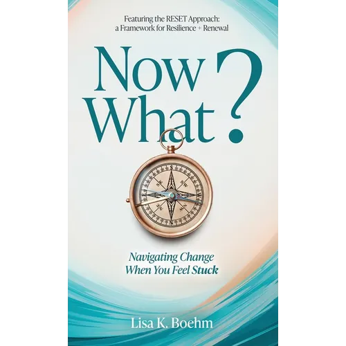 Now What? Navigate Change and Move Forward When You Feel Stuck