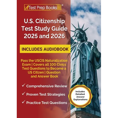 US Citizenship Test Study Guide 2025 and 2026: Pass the USCIS Naturalization Exam Covers all 100 Civics Test Questions to Become a US Citizen Question