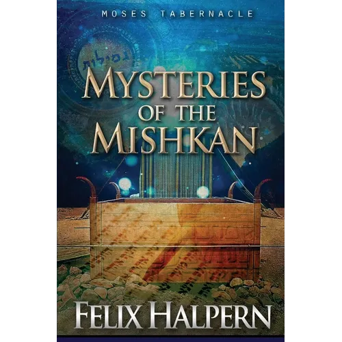 Mysteries of the Mishkan: The Tabernacle of Moses Revealed