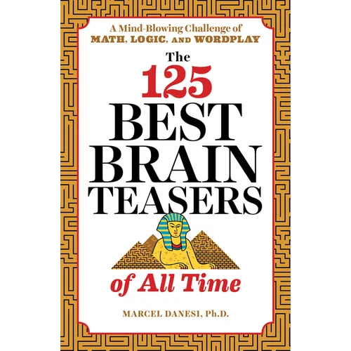 The 125 Best Brain Teasers of All Time: A Mind-Blowing Challenge of Math, Logic, and Wordplay