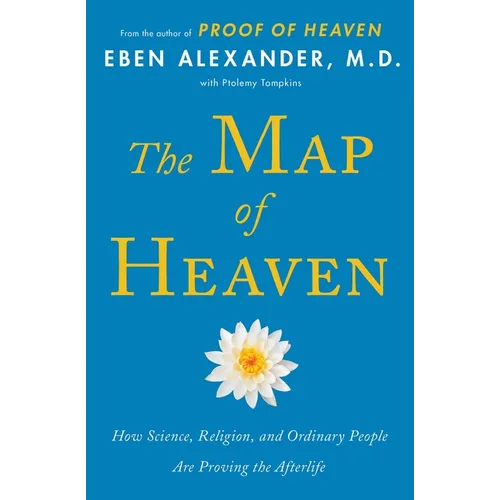 The Map of Heaven: How Science, Religion, and Ordinary People Are Proving the Afterlife