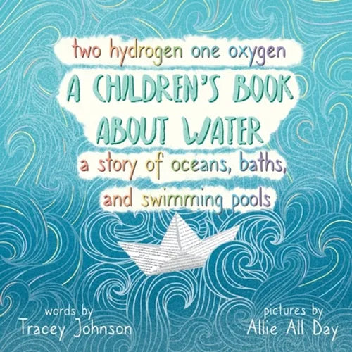 Two Hydrogen One Oxygen A Children's Book about Water A Story of Oceans, Baths, and Swimming Pools