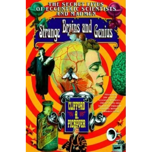 Strange Brains and Genius: The Secret Lives of Eccentric Scientists and Madmen