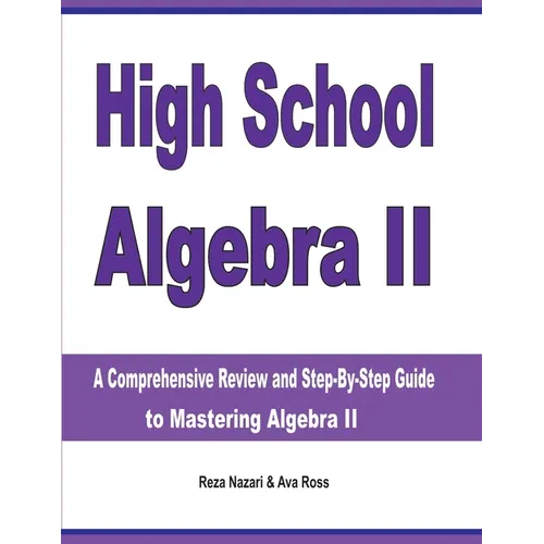High School Algebra II: A Comprehensive Review and Step-by-Step Guide to Mastering Algebra II