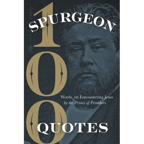 Spurgeon Quotes: 100 Words on Encountering Jesus by the Prince of Preachers