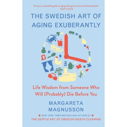 The Swedish Art of Aging Exuberantly: Life Wisdom from Someone Who Will (Probably) Die Before You