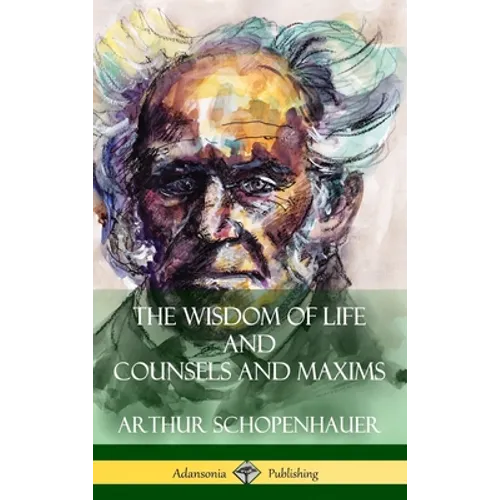 The Wisdom of Life and Counsels and Maxims (Hardcover)