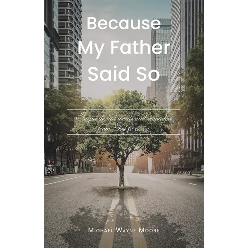 Because My Father Said So: Inspirational words and reminders from God to a son