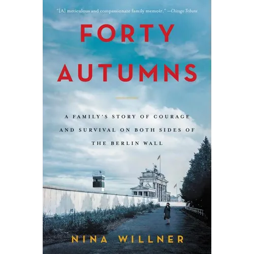 Forty Autumns: A Family's Story of Courage and Survival on Both Sides of the Berlin Wall