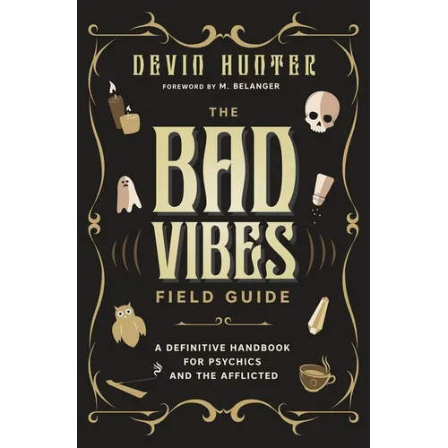 The Bad Vibes Field Guide: A Definitive Handbook for Psychics and the Afflicted