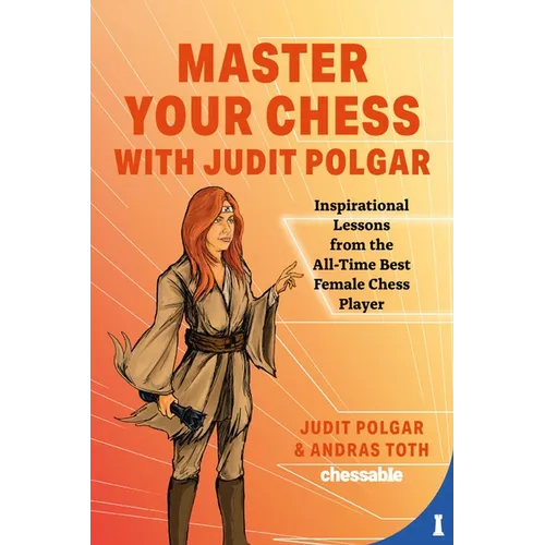 Master Your Chess with Judit Polgar: Fight for the Center and Other Lessons from the All-Time Best Female Chess Player