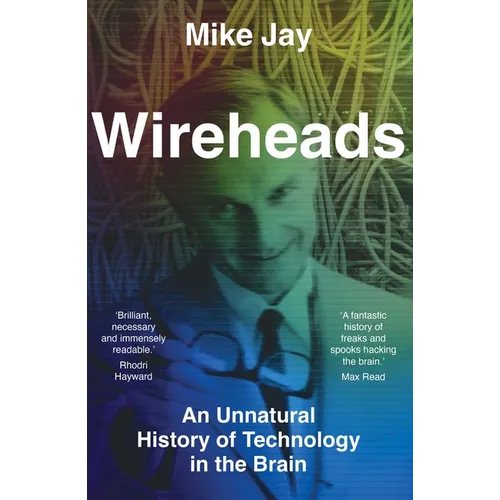 Wireheads: An Unnatural History of Technology in the Brain