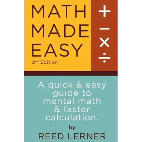 Math Made Easy: A quick and easy guide to mental math and faster calculation