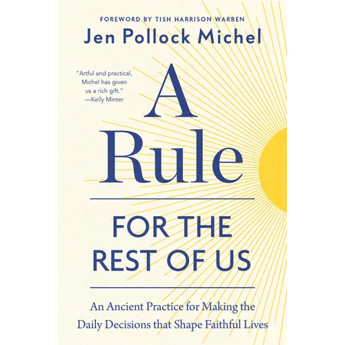 A Rule for the Rest of Us: An Ancient Practice for Making the Daily Decisions That Shape Faithful Lives