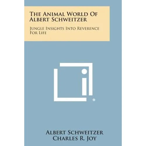 The Animal World of Albert Schweitzer: Jungle Insights Into Reverence for Life
