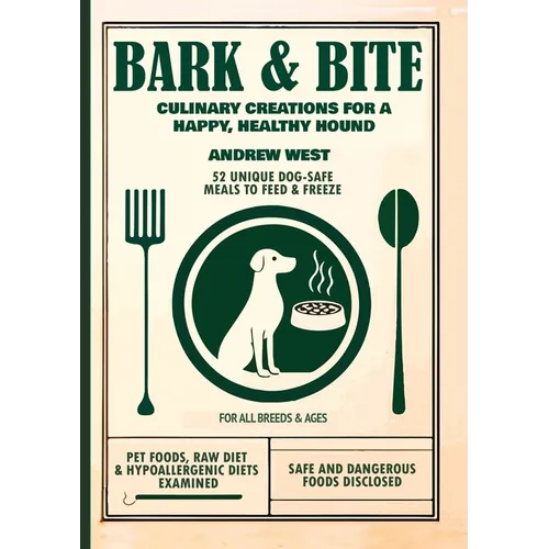 Bark + Bite: Culinary Canine Creations for a Happy, Healthy Hound