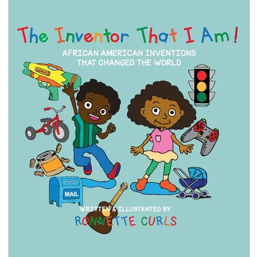 The Inventor That I am: African American Inventions That Changed the World