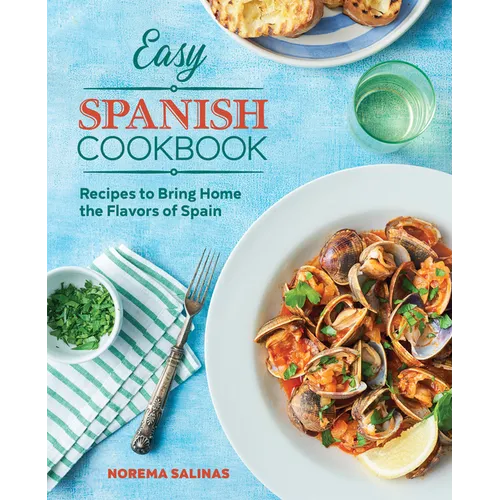 Easy Spanish Cookbook: Recipes to Bring Home the Flavors of Spain