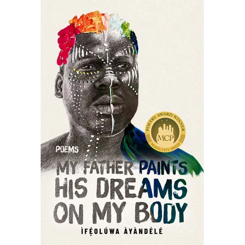 My Father Paints His Dreams on My Body: Poems