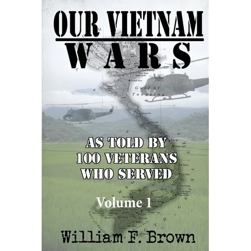 Our Vietnam Wars, Volume 1: as told by 100 veterans who served