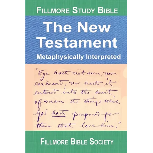Fillmore Study Bible New Testament: Metaphysically Interpreted