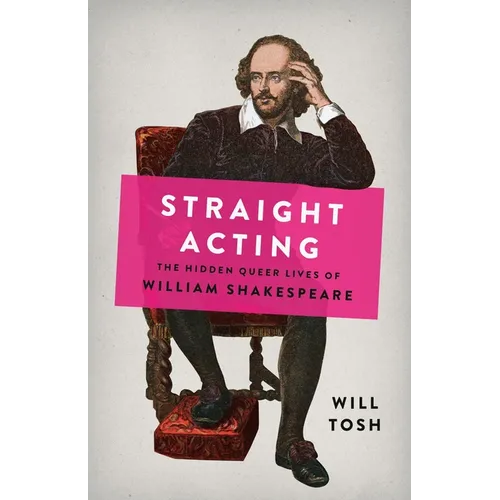 Straight Acting: The Hidden Queer Lives of William Shakespeare