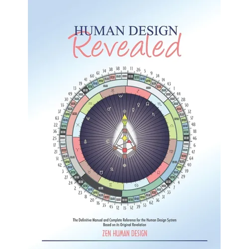 Human Design Revealed: The Definitive Manual and Complete Reference for the Human Design System Based on its Original Revelation