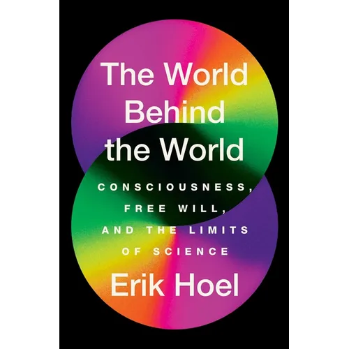 The World Behind the World: Consciousness, Free Will, and the Limits of Science