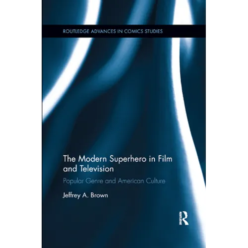 The Modern Superhero in Film and Television: Popular Genre and American Culture