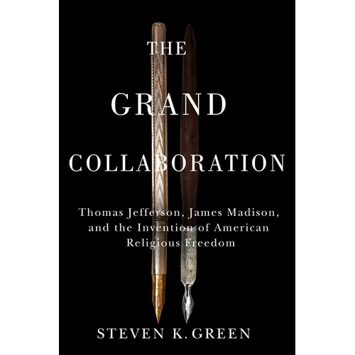 Grand Collaboration: Thomas Jefferson, James Madison, and the Invention of American Religious Freedom