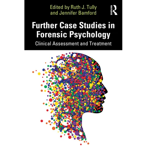 Further Case Studies in Forensic Psychology: Clinical Assessment and Treatment