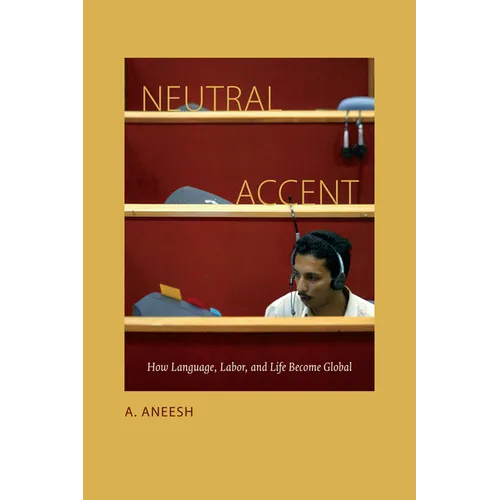 Neutral Accent: How Language, Labor, and Life Become Global