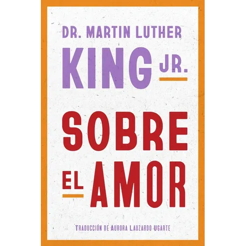 Sobre El Amor: Dr. Martin Luther King Jr. on Love (Spanish Edition)